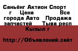 Саньёнг Актион Спорт 2008 г. › Цена ­ 200 000 - Все города Авто » Продажа запчастей   . Тыва респ.,Кызыл г.